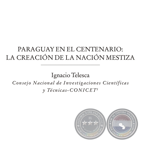 PARAGUAY EN EL BICENTENARIO: LA CREACIÓN DE LA NACIÓN MESTIZA - Por IGNACIO TELESCA - Año: 2010